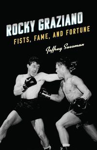 Cover image for Rocky Graziano: Fists, Fame, and Fortune