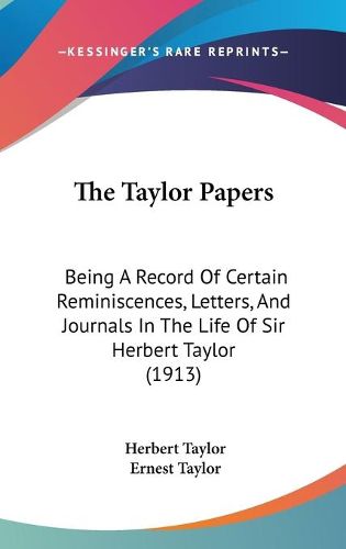 Cover image for The Taylor Papers: Being a Record of Certain Reminiscences, Letters, and Journals in the Life of Sir Herbert Taylor (1913)