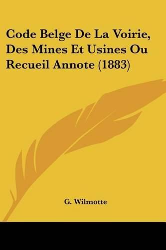 Cover image for Code Belge de La Voirie, Des Mines Et Usines Ou Recueil Annote (1883)