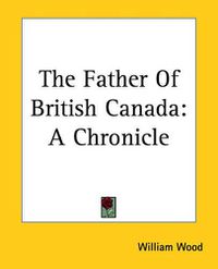 Cover image for The Father Of British Canada: A Chronicle