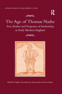 Cover image for The Age of Thomas Nashe: Text, Bodies and Trespasses of Authorship in Early Modern England