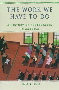 Cover image for The Work We Have to Do: A History of Protestants in America