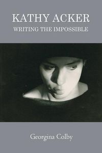 Cover image for Kathy Acker: Writing the Impossible