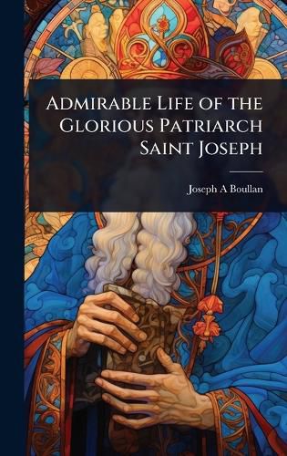 Cover image for Admirable Life of the Glorious Patriarch Saint Joseph