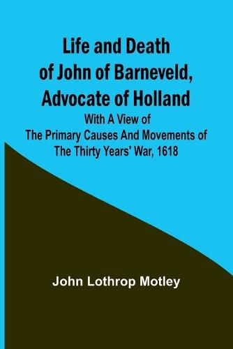 Life and Death of John of Barneveld, Advocate of Holland