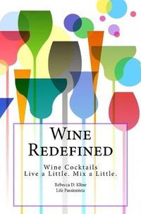 Cover image for Wine Redefined: Wine Cocktails. Live a Little. Mix a Little