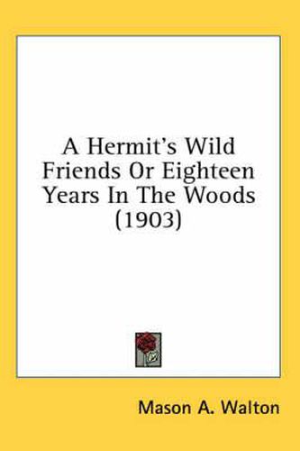 Cover image for A Hermit's Wild Friends or Eighteen Years in the Woods (1903)