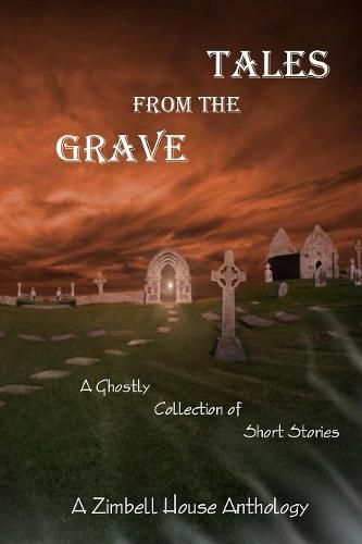 Tales from the Grave: A Ghostly Collection of Short Stories: A Zimbell House Anthology