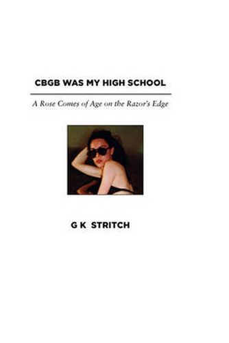 Cover image for Cbgb Was My High School: A Rose Comes of Age on the Razor's Edge