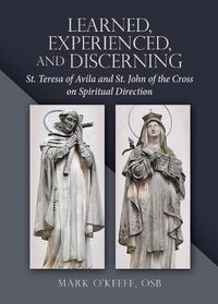 Cover image for Learned, Experienced, and Discerning: St. Teresa of Avila and St. John of the Cross on Spiritual Direction