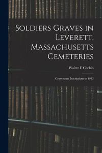 Cover image for Soldiers Graves in Leverett, Massachusetts Cemeteries; Gravestone Inscriptions to 1933