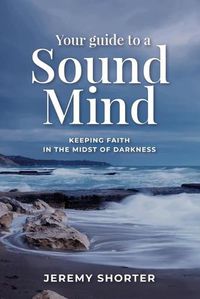 Cover image for Your Guide To A Sound Mind: Keeping Faith In The Midst Of Darkness