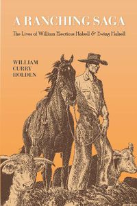 Cover image for A Ranching Saga: The Lives of William Electious Halsell and Ewing Halsell