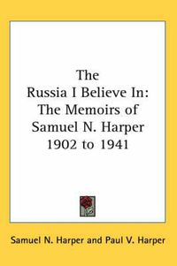 Cover image for The Russia I Believe in: The Memoirs of Samuel N. Harper 1902 to 1941