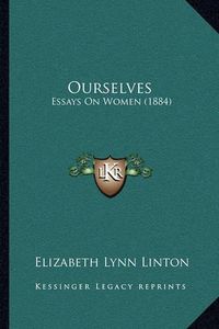 Cover image for Ourselves: Essays on Women (1884)