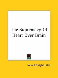 Cover image for The Supremacy of Heart Over Brain