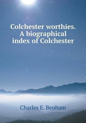 Colchester worthies. A biographical index of Colchester