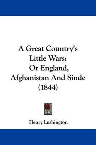 Cover image for A Great Country's Little Wars: Or England, Afghanistan and Sinde (1844)