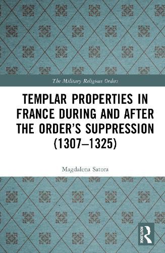 Cover image for Templar Properties in France during and after the Order's Suppression (1307-1325)