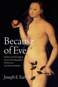 Cover image for Because of Eve: Historical and Theological Survey of the Subjugation of Women in the Christian Tradition