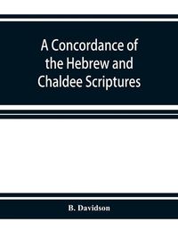Cover image for A concordance of the Hebrew and Chaldee Scriptures
