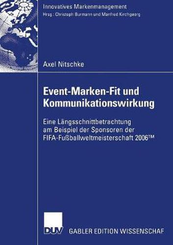 Cover image for Event-Marken-Fit Und Kommunikationswirkung: Eine Langsschnittbetrachtung Am Beispiel Der Sponsoren Der Fifa-Fussballweltmeisterschaft 2006(tm)