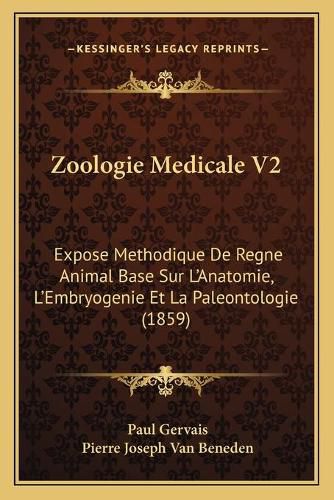 Zoologie Medicale V2: Expose Methodique de Regne Animal Base Sur L'Anatomie, L'Embryogenie Et La Paleontologie (1859)