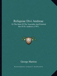 Cover image for Reliquiae Divi Andreae: Or the State of the Venerable and Primitial See of St. Andrews (1797)