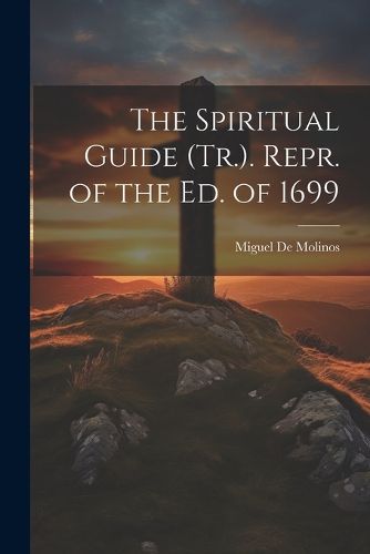 Cover image for The Spiritual Guide (Tr.). Repr. of the Ed. of 1699