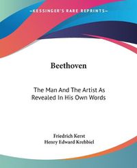 Cover image for Beethoven: The Man And The Artist As Revealed In His Own Words