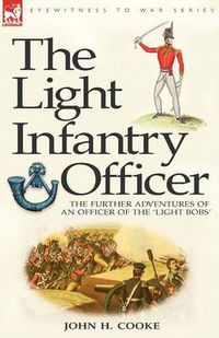 Cover image for The Light Infantry Officer: The Experiences of an Officer of the 43rd Light Infantry in America During the War of 1812