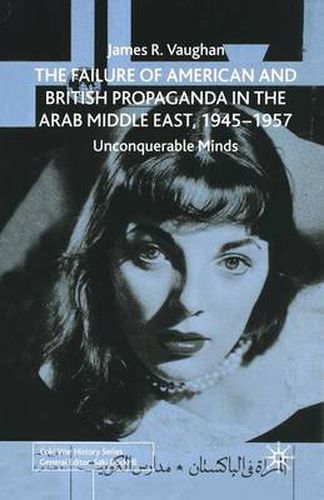 Cover image for The Failure of American and British Propaganda in the Arab Middle East, 1945-1957: Unconquerable Minds