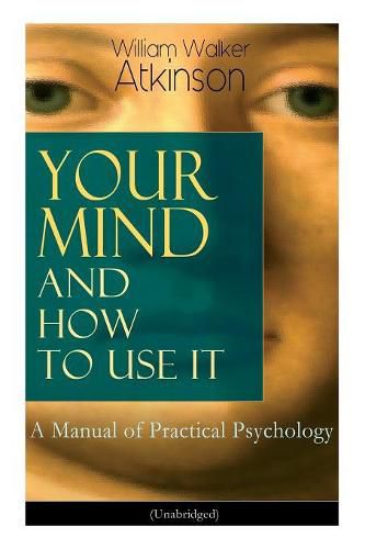 Cover image for Your Mind and How to Use It: A Manual of Practical Psychology (Unabridged)