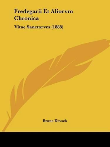 Cover image for Fredegarii Et Aliorvm Chronica: Vitae Sanctorvm (1888)