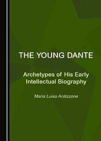 Cover image for The Young Dante: Archetypes of His Early Intellectual Biography