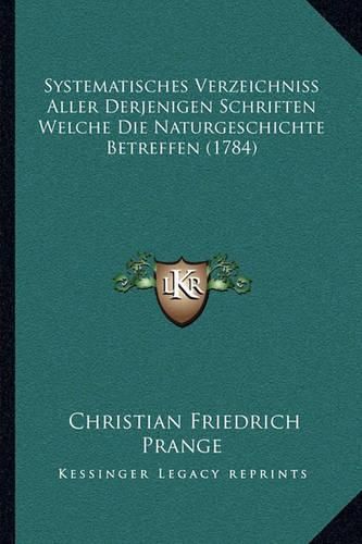 Systematisches Verzeichniss Aller Derjenigen Schriften Welchsystematisches Verzeichniss Aller Derjenigen Schriften Welche Die Naturgeschichte Betreffen (1784) E Die Naturgeschichte Betreffen (1784)