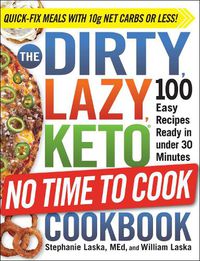 Cover image for The DIRTY, LAZY, KETO No Time to Cook Cookbook: 100 Easy Recipes Ready in under 30 Minutes