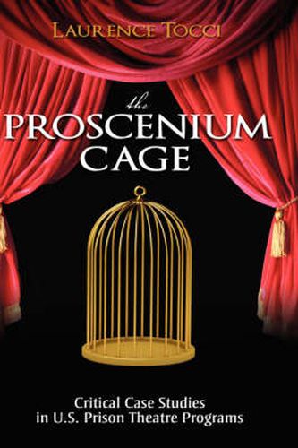 Cover image for The Proscenium Cage: Critical Case Studies in U.S. Prison Theatre Programs