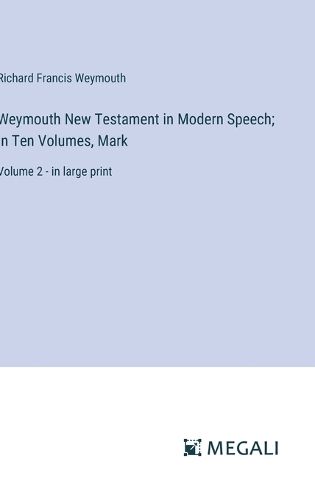 Cover image for Weymouth New Testament in Modern Speech; In Ten Volumes, Mark