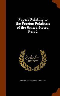 Cover image for Papers Relating to the Foreign Relations of the United States, Part 2