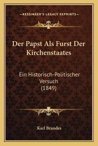 Der Papst ALS Furst Der Kirchenstaates: Ein Historisch-Politischer Versuch (1849)