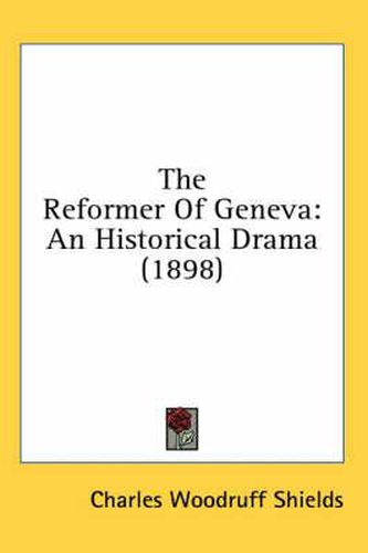 Cover image for The Reformer of Geneva: An Historical Drama (1898)