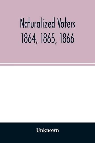 Cover image for Naturalized voters 1864, 1865, 1866