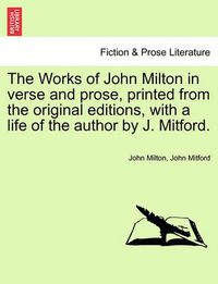 Cover image for The Works of John Milton in Verse and Prose, Printed from the Original Editions, with a Life of the Author by J. Mitford.