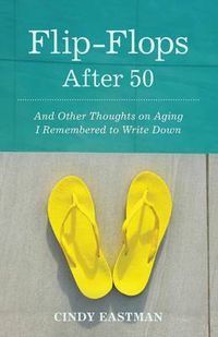 Cover image for Flip-Flops After Fifty: And Other Thoughts on Aging I Remembered to Write Down