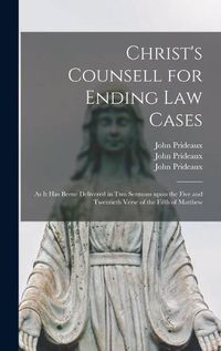 Cover image for Christ's Counsell for Ending Law Cases: as It Has Beene Delivered in Two Sermons Upon the Five and Twentieth Verse of the Fifth of Matthew