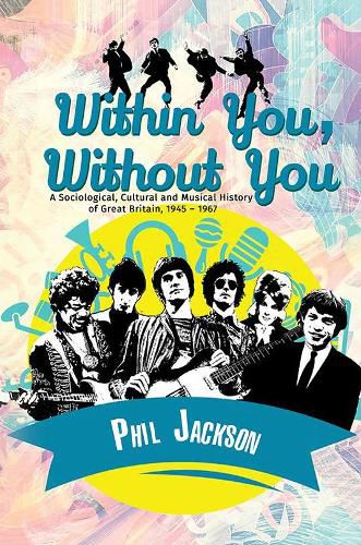 Within You, Without You: A Sociological, Cultural and Musical History of Great Britain, 1945 - 1967