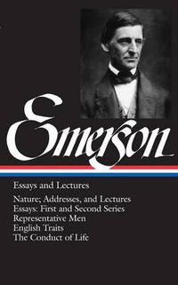 Cover image for Ralph Waldo Emerson: Essays and Lectures (LOA #15): Nature; Addresses, and Lectures / Essays: First and Second Series / Representative Men / English Traits / The Conduct of Life