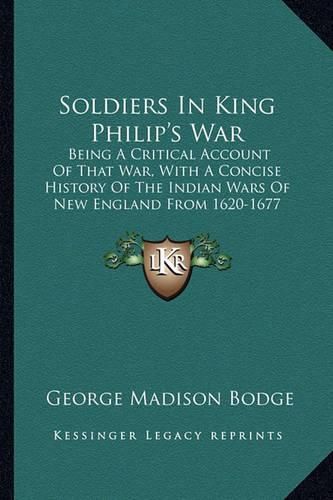 Cover image for Soldiers in King Philip's War: Being a Critical Account of That War, with a Concise History of the Indian Wars of New England from 1620-1677