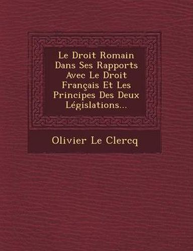 Cover image for Le Droit Romain Dans Ses Rapports Avec Le Droit Francais Et Les Principes Des Deux Legislations...